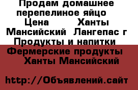 Продам домашнее перепелиное яйцо  › Цена ­ 60 - Ханты-Мансийский, Лангепас г. Продукты и напитки » Фермерские продукты   . Ханты-Мансийский